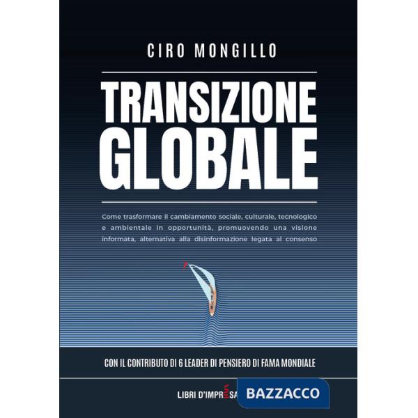 Transizione globale. Come trasformare il cambiamento sociale, culturale, tecnologico e ambientale in opportunità, promuovendo un