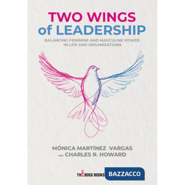Two wings of leadership. Balancing feminine and masculine power in life and organizations
