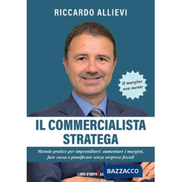 Il commercialista stratega. Metodo pratico per imprenditori: aumentare i margini, fare cassa e pianificare senza sorprese fiscal