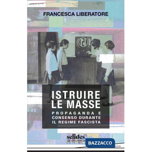 Istruire le masse. Propaganda e consenso durante il regime fascista
