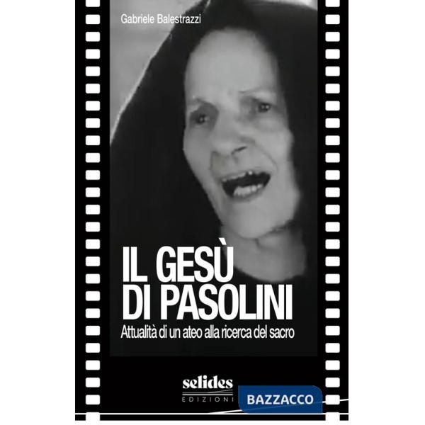 Gesù di Pasolini. Attualità di un ateo alla ricerca del sacro (Il)