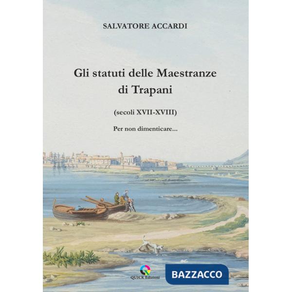 Statuti delle Maestranze di Trapani (secoli XVII-XVIII) Per non dimenticare... (Gli)