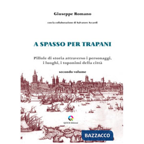 A spasso per Trapani. Pillole di storia attraverso i personaggi, i luoghi, i toponimi della città. Vol. 2