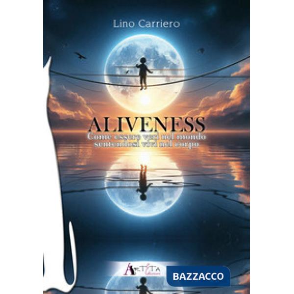 Aliveness. Come essere veri nel mondo sentendosi vivi nel corpo