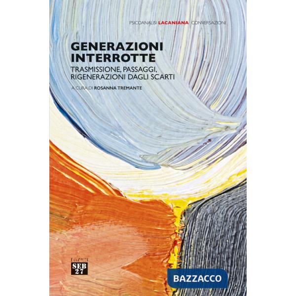 Generazioni interrotte. Trasmissione, passaggi, rigenerazioni dagli scarti