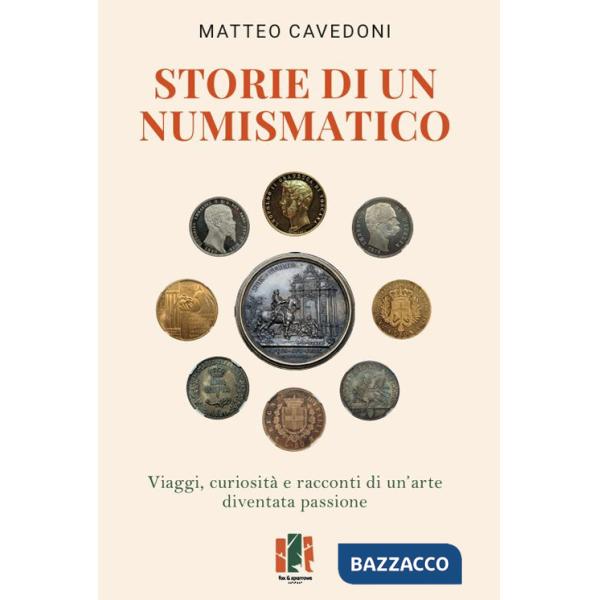 Storie di un numismatico. Viaggi, curiosità e racconti di un'arte diventata passione