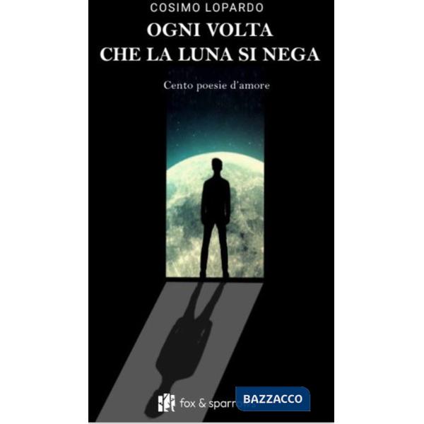 Ogni volta che la luna si nega. Cento poesie d'amore