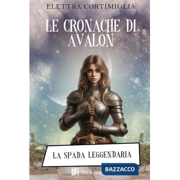 Cronache di Avalon. La spada leggendaria (Le)