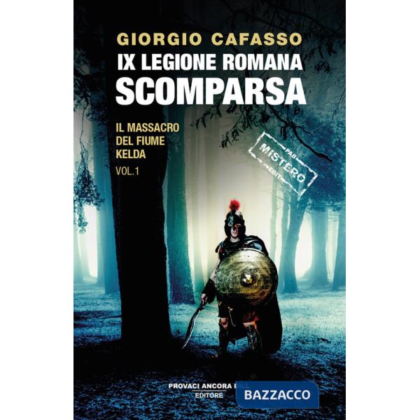 IX legione romana. Scomparsa. Il massacro del fiume Kelda. Vol. 1