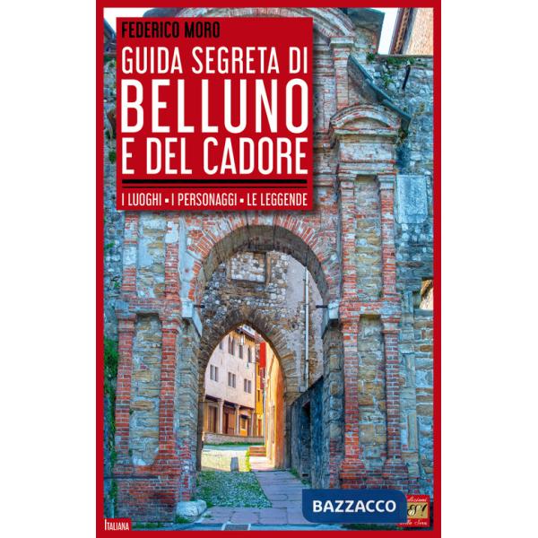 Guida segreta di Belluno e del Cadore