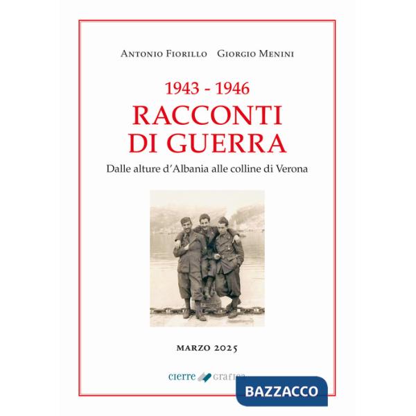 1943-1946 Racconti di guerra. Dalle alture d'Albania alle colline di Verona