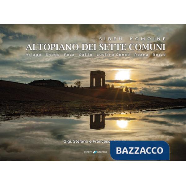 Siben Komoine. Altopiano dei sette comuni. Asiago, Enego, Foza, Gallio, Lusiana, Conco, Roana, Rotzo. Ediz. illustrata