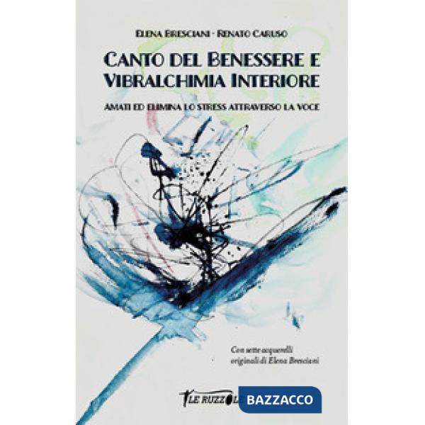 Canto del benessere e vibralchimia interiore. Amati ed elimina lo stress attraverso la voce