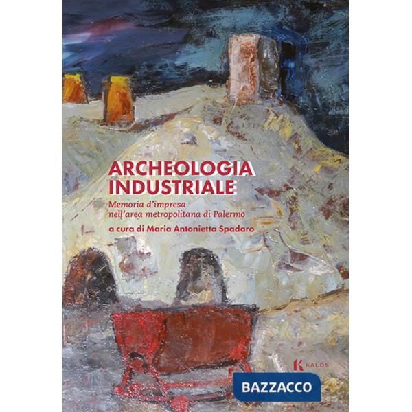 Archeologia industriale. Memoria d'impresa nell'area metropolitana di Palermo
