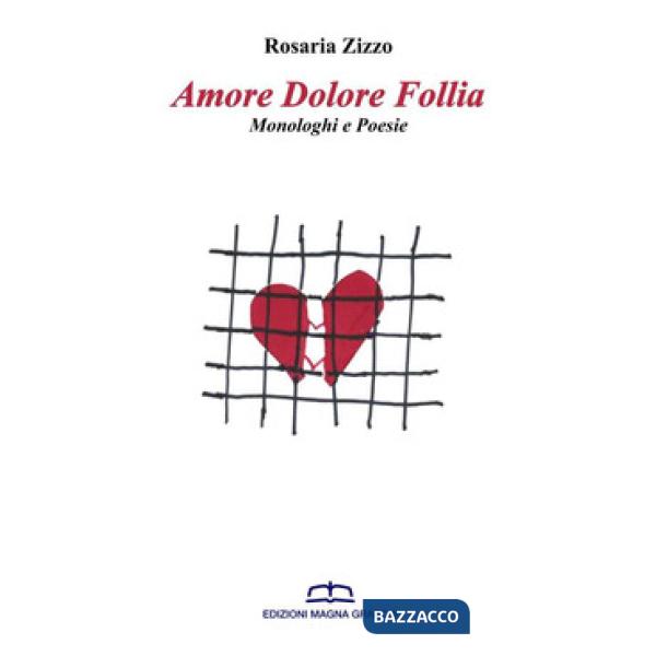 Amore dolore follia. Monologhi e poesie