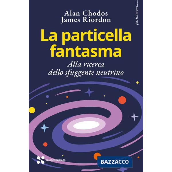 Particella fantasma. Alla ricerca dello sfuggente neutrino (La)