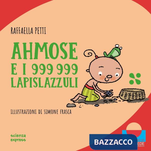 Ahmose e i 999999 lapislazzuli. Nel mondo dei numeri. Ediz. illustrata