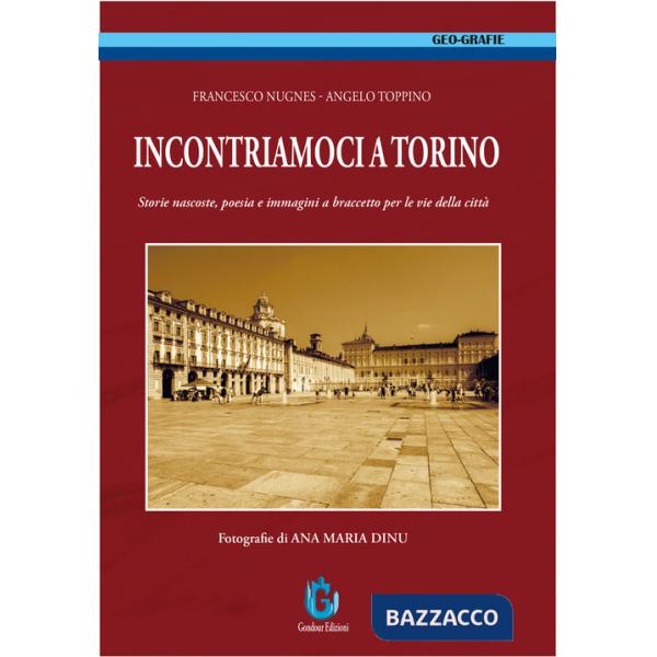 Incontriamoci a Torino. Storie nascoste, poesia e immagini a braccetto per le vie della città