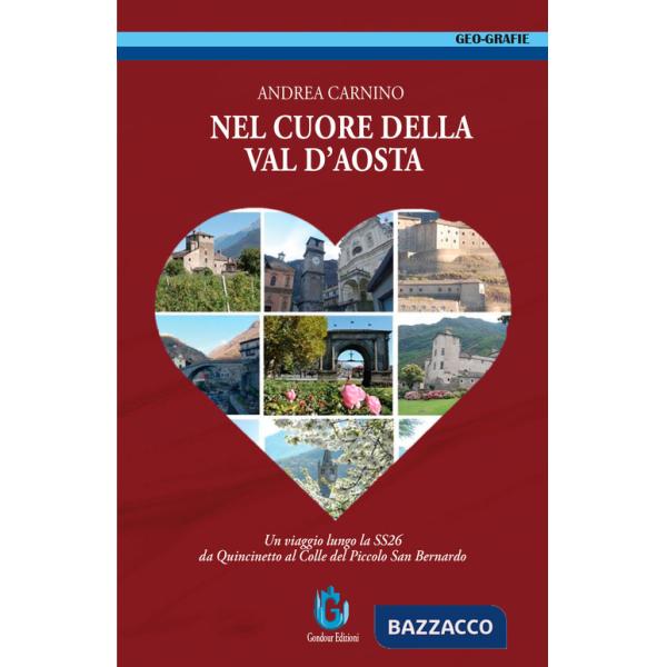 Nel cuore della Val d'Aosta. Un viaggio lungo la SS 26 da Quincinetto al Colle del Piccolo San Bernardo. Ediz. illustrata