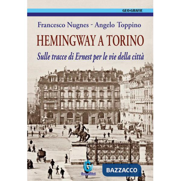 Hemingway a Torino. Sulle tracce di Ernest per le vie della città. Ediz. illustrata