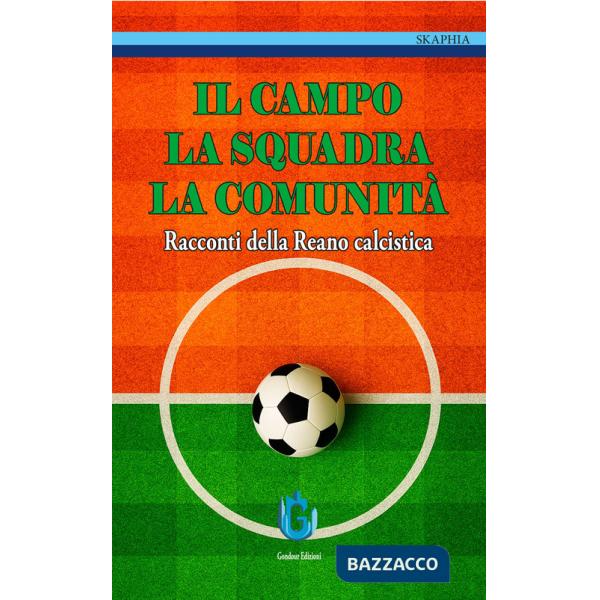 Campo, la squadra, la comunità. Racconti della Reano calcistica (Il)