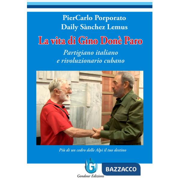 Vita di Gino Donè Paro. Partigiano italiano e rivoluzionario cubano (La)