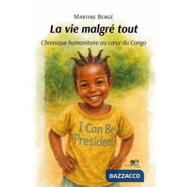 Vie malgré tout. Chronique humanitaire au coeur du Congo (La)