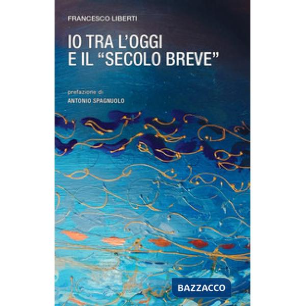 Io tra l'oggi e il «secolo breve»