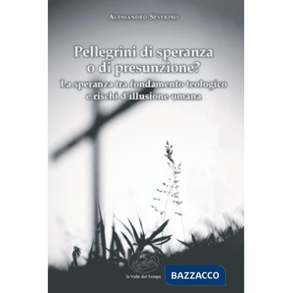 Pellegrini di speranza o di presunzione? La speranza tra fondamento teologico e rischi d'illusione umana