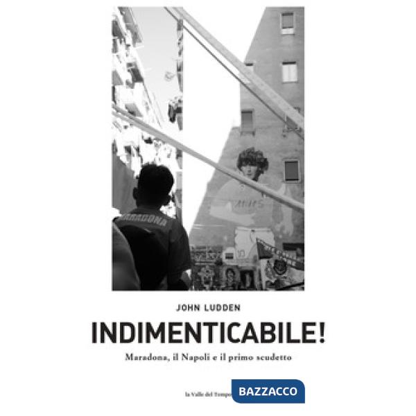 Indimenticabile. Maradona, il Napoli e il primo scudetto