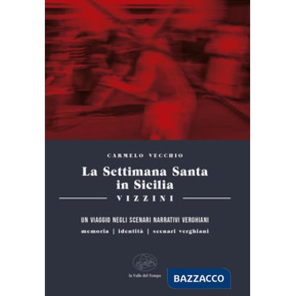 La settimana santa in Sicilia. Vizzini. Un viaggio negli scenari narrativi verghiani. Memoria, identità, scenari, verghiani