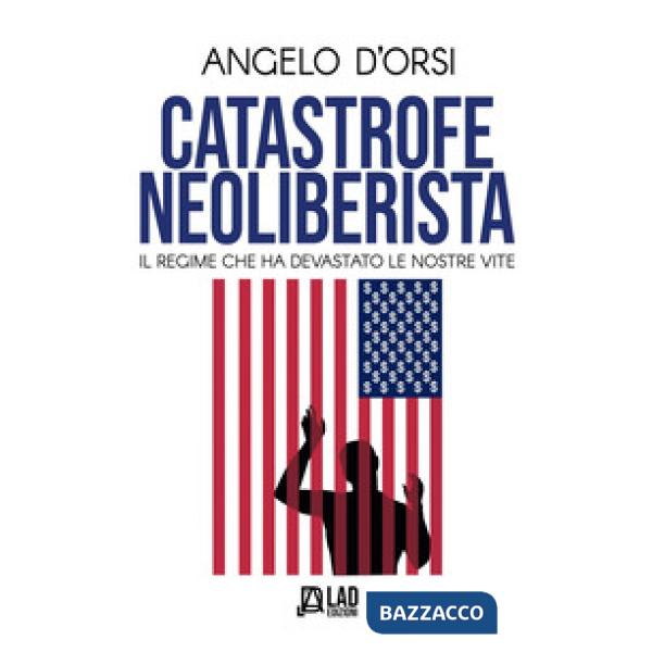 Catastrofe neoliberista. Il regime che ha devastato le nostre vite