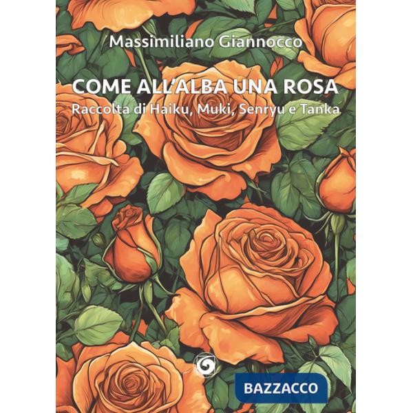 Come all'alba una rosa. Raccolta di haiku, muki, senryu e tanka