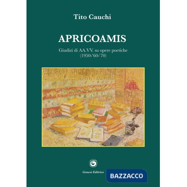 Apricoamis. Giudizi di AA.VV. su opere poetiche (1950-'60-'70). Anteprime, prime emozioni, conchiglia di mare, amante di sabbia,