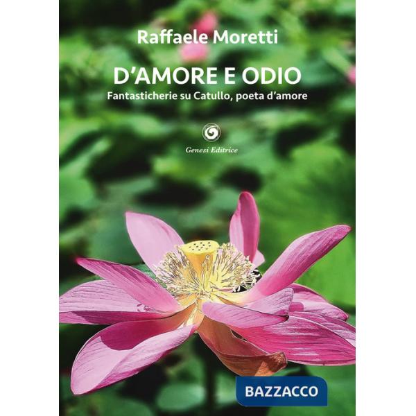 D'amore e odio. Fantasticherie su Catullo, poeta d'amore