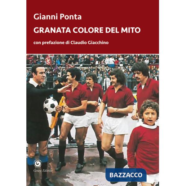 Granata colore del mito. Dal quarto d'ora del Grande Torino ai tre minuti del Toro di Dossena