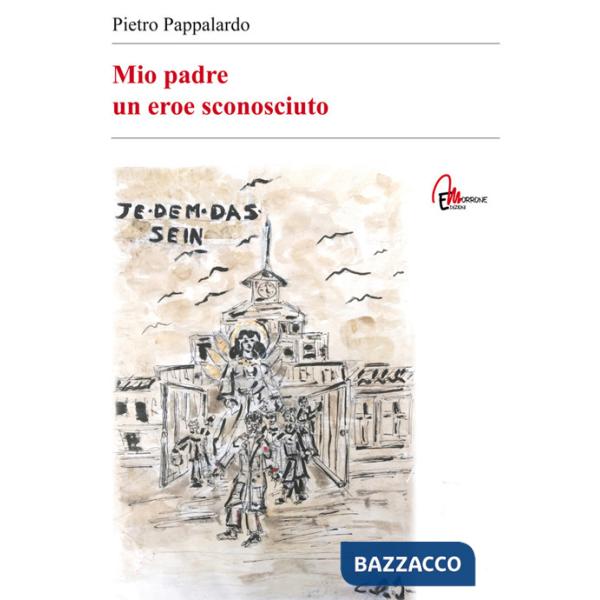 Mio padre. Un eroe sconosciuto