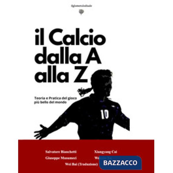 Il calcio dalla A alla Z. Teoria e pratica del gioco più bello del mondo