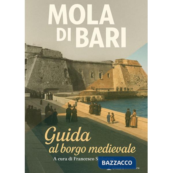 Mola di Bari. Guida al borgo medievale