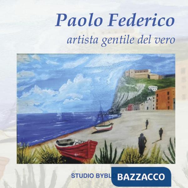 Paolo Federico. Artista gentile del vero. Ediz. illustrata