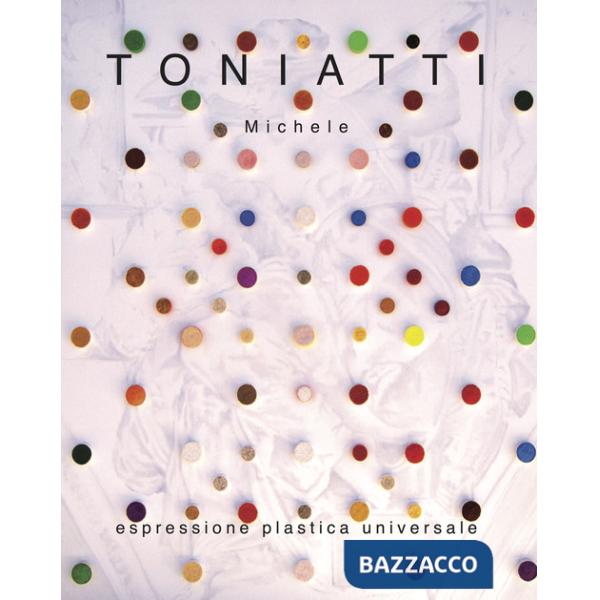 Toniatti Michele. Espressione plastica universale