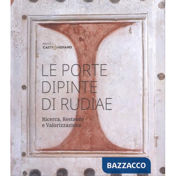 Porte dipinte di Rudiae. Ricerca, restauro e valorizzazione (Le)