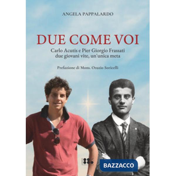 Due come voi. Carlo Acutis e Pier Giorgio Frassati. Due giovani vite, un'unica meta
