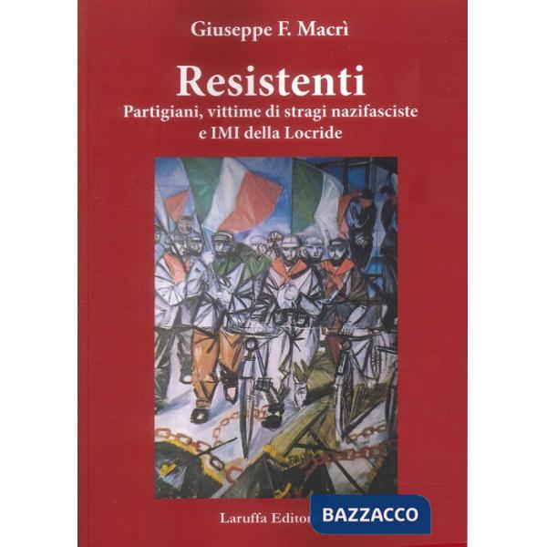 Resistenti. Partigiani, vittime di stragi nazifasciste e IMI della Locride