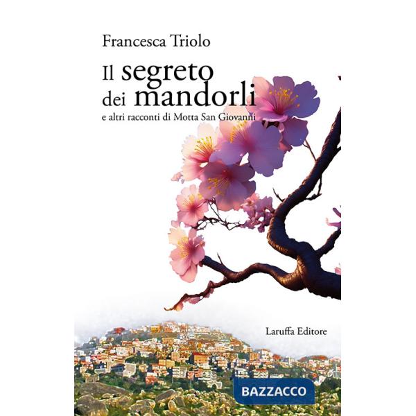 Segreto dei mandorli e altri racconti di Motta San Giovanni (Il)