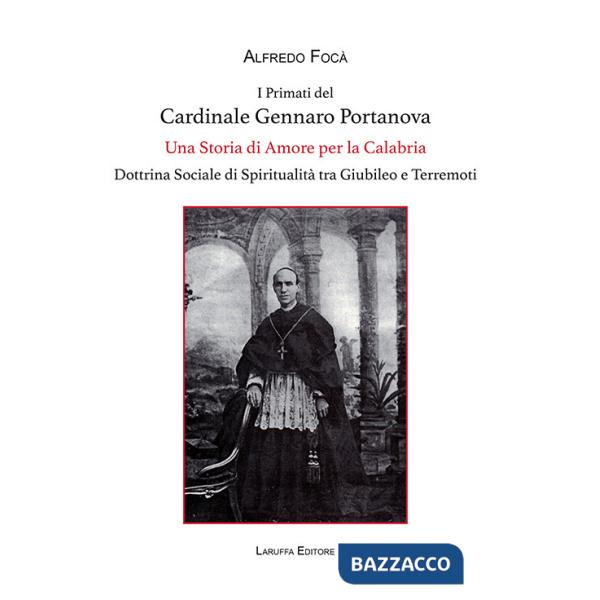 Primati del cardinale Gennaro Portanova. Una storia di amore per la Calabria. Dottrina sociale di spiritualità tra giubileo e te