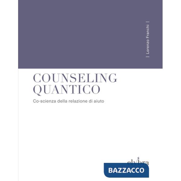 Counseling quantico. Co-scienza della relazione di aiuto. Ediz. integrale