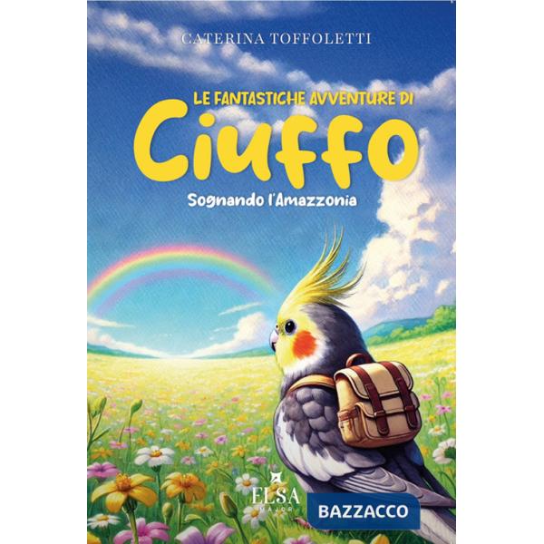 Fantastiche avventure di Ciuffo. Sognando l'Amazzonia (Le)