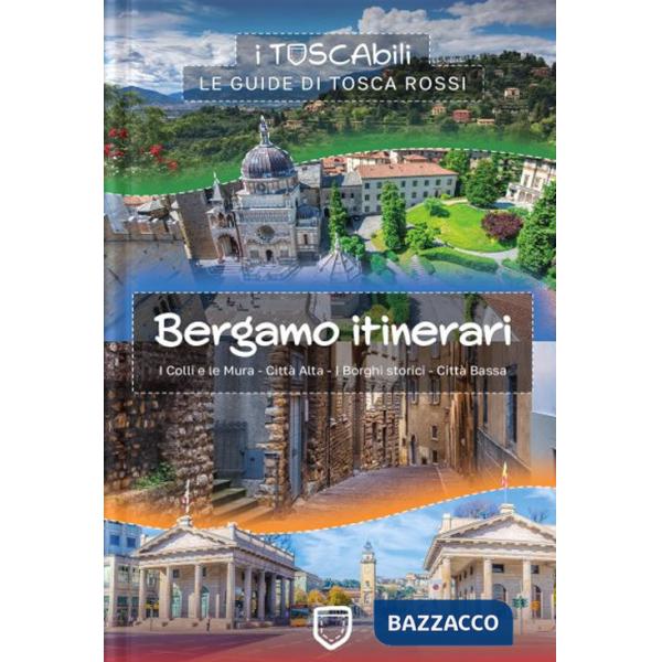 Bergamo itinerari. I colli e le mura-Città alta-I borghi storici-Città bassa