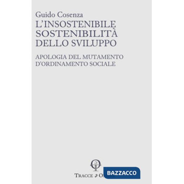 L'insostenibile sostenibilità dello sviluppo. Apologia del mutamento d'ordinamento sociale